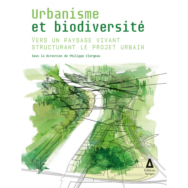 Urbanisme et biodiversité. Vers un paysage vivant structurant le projet urbain